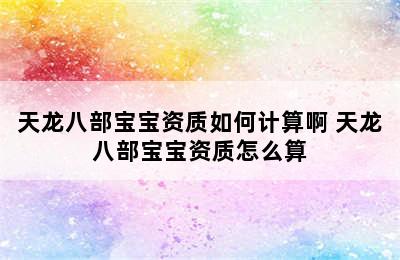 天龙八部宝宝资质如何计算啊 天龙八部宝宝资质怎么算